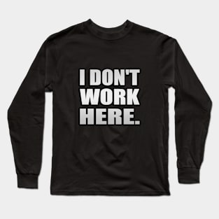 I Don't Work Here Typography Design Long Sleeve T-Shirt